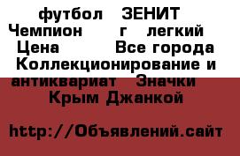 1.1) футбол : ЗЕНИТ - Чемпион 1984 г  (легкий) › Цена ­ 349 - Все города Коллекционирование и антиквариат » Значки   . Крым,Джанкой